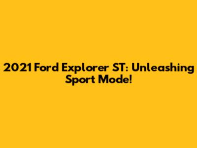 2021 Ford Explorer ST: Unleashing Sport Mode!