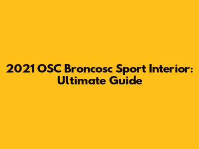 2021 OSC Broncosc Sport Interior: Ultimate Guide