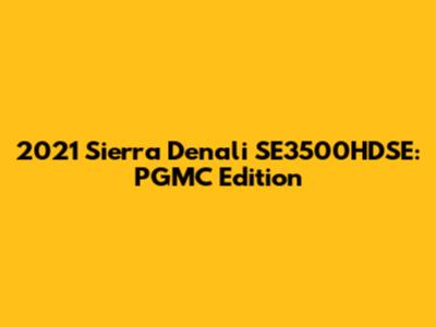 2021 Sierra Denali SE3500HDSE: PGMC Edition