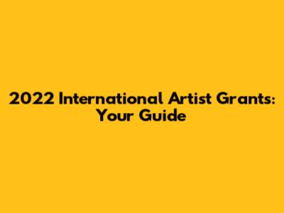 2022 International Artist Grants: Your Guide
