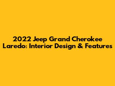 2022 Jeep Grand Cherokee Laredo: Interior Design & Features
