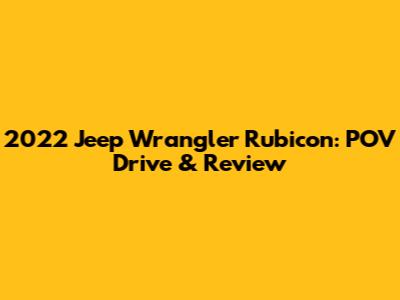 2022 Jeep Wrangler Rubicon: POV Drive & Review