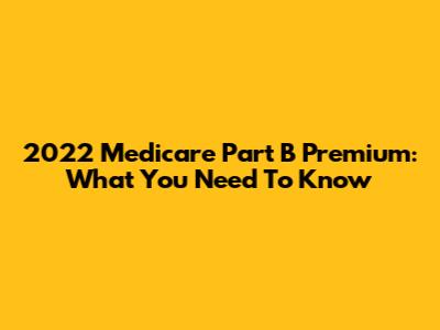 2022 Medicare Part B Premium: What You Need To Know