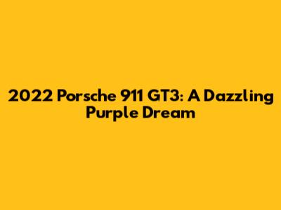 2022 Porsche 911 GT3: A Dazzling Purple Dream