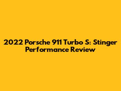 2022 Porsche 911 Turbo S: Stinger Performance Review