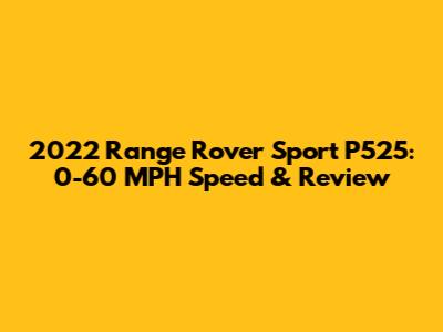 2022 Range Rover Sport P525: 0-60 MPH Speed & Review
