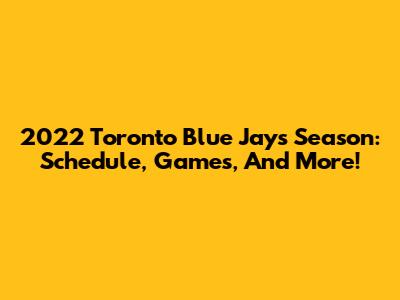 2022 Toronto Blue Jays Season: Schedule, Games, And More!