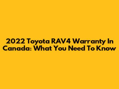 2022 Toyota RAV4 Warranty In Canada: What You Need To Know