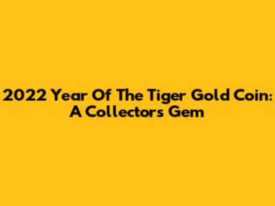 2022 Year Of The Tiger Gold Coin: A Collector's Gem