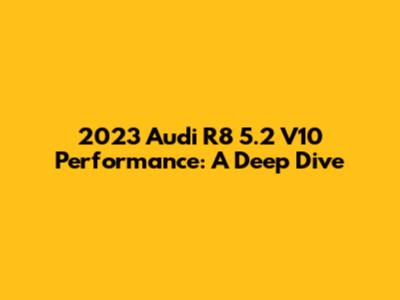 2023 Audi R8 5.2 V10 Performance: A Deep Dive