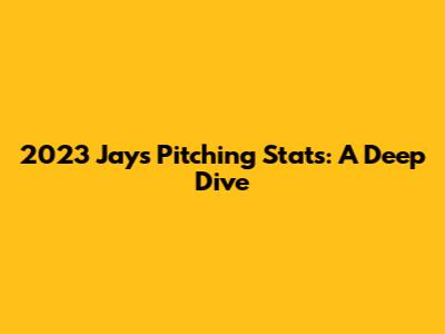 2023 Jays Pitching Stats: A Deep Dive