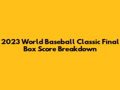 2023 World Baseball Classic Final Box Score Breakdown