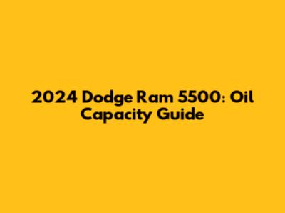 2024 Dodge Ram 5500: Oil Capacity Guide