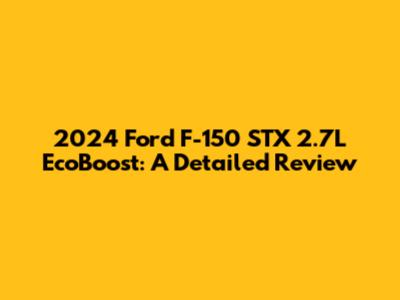 2024 Ford F-150 STX 2.7L EcoBoost: A Detailed Review
