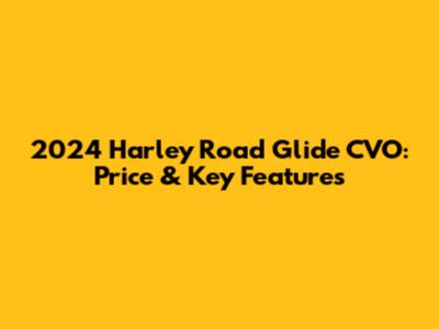2024 Harley Road Glide CVO: Price & Key Features