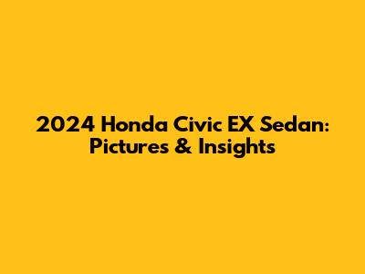 2024 Honda Civic EX Sedan: Pictures & Insights