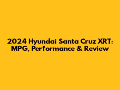 2024 Hyundai Santa Cruz XRT: MPG, Performance & Review