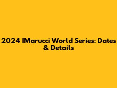 2024 IMarucci World Series: Dates & Details