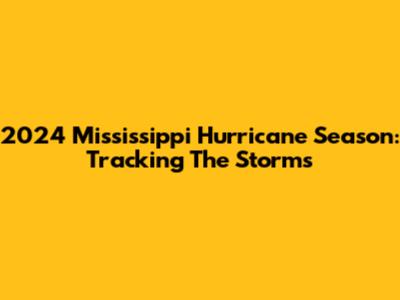 2024 Mississippi Hurricane Season: Tracking The Storms
