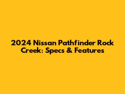 2024 Nissan Pathfinder Rock Creek: Specs & Features