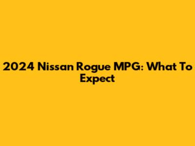 2024 Nissan Rogue MPG: What To Expect
