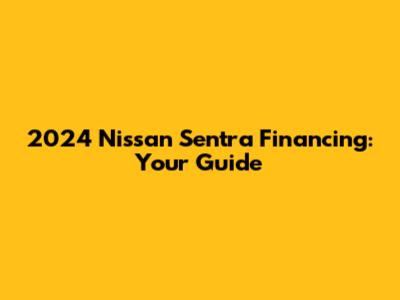 2024 Nissan Sentra Financing: Your Guide