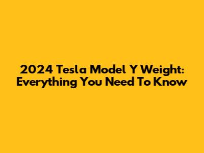 2024 Tesla Model Y Weight: Everything You Need To Know