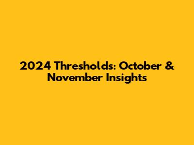 2024 Thresholds: October & November Insights