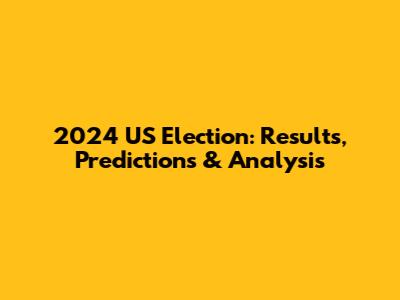 2024 US Election: Results, Predictions & Analysis