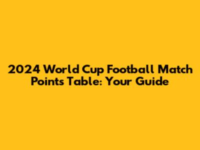 2024 World Cup Football Match Points Table: Your Guide