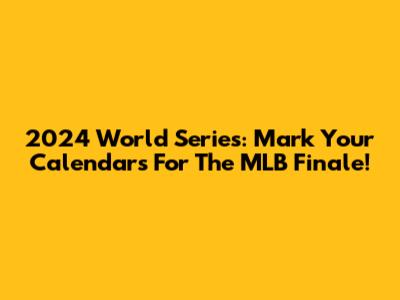 2024 World Series: Mark Your Calendars For The MLB Finale!