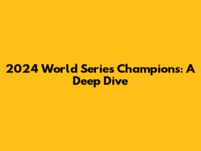2024 World Series Champions: A Deep Dive