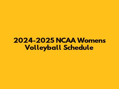 2024-2025 NCAA Women's Volleyball Schedule