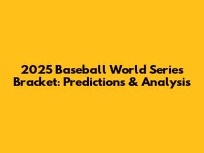 2025 Baseball World Series Bracket: Predictions & Analysis