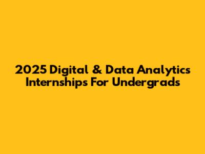 2025 Digital & Data Analytics Internships For Undergrads