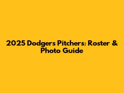 2025 Dodgers Pitchers: Roster & Photo Guide