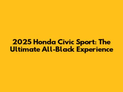 2025 Honda Civic Sport: The Ultimate All-Black Experience