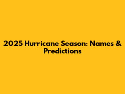 2025 Hurricane Season: Names & Predictions