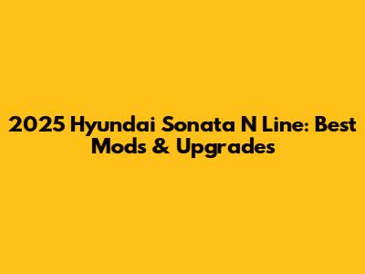 2025 Hyundai Sonata N Line: Best Mods & Upgrades
