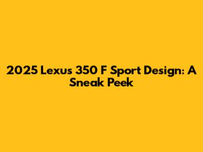 2025 Lexus 350 F Sport Design: A Sneak Peek