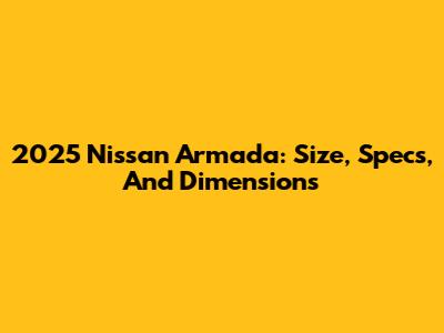2025 Nissan Armada: Size, Specs, And Dimensions