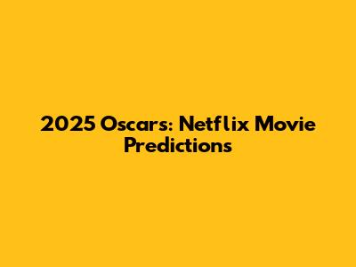 2025 Oscars: Netflix Movie Predictions