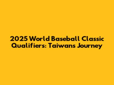 2025 World Baseball Classic Qualifiers: Taiwan's Journey