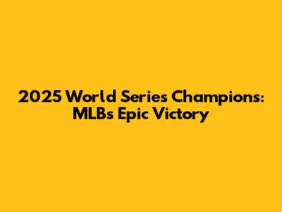 2025 World Series Champions: MLB's Epic Victory