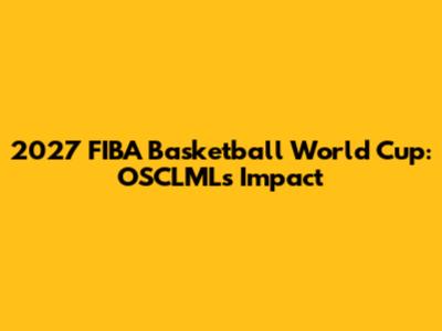 2027 FIBA Basketball World Cup: OSCLML's Impact