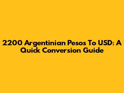 2200 Argentinian Pesos To USD: A Quick Conversion Guide