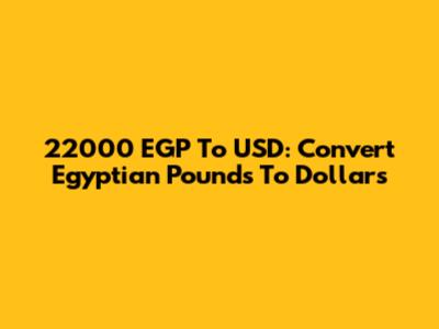 22000 EGP To USD: Convert Egyptian Pounds To Dollars