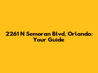 2261 N Semoran Blvd, Orlando: Your Guide