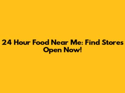 24 Hour Food Near Me: Find Stores Open Now!