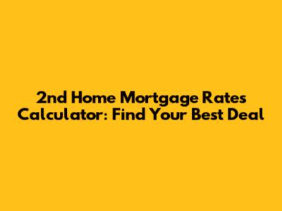 2nd Home Mortgage Rates Calculator: Find Your Best Deal